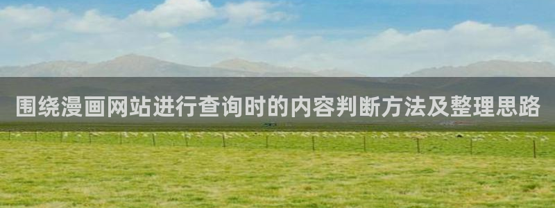 在线漫画阅读平台:围绕漫画网站进行查询时的内容判断方法及整理思路