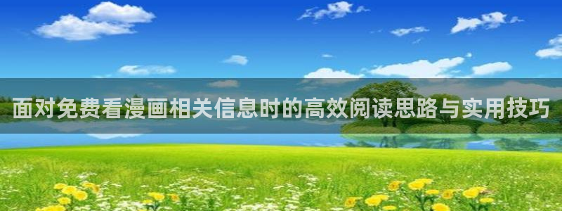 漫蛙:面对免费看漫画相关信息时的高效阅读思路与实用技巧