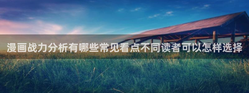 免费漫画：漫画战力分析有哪些常见看点不同读者可以怎样选择